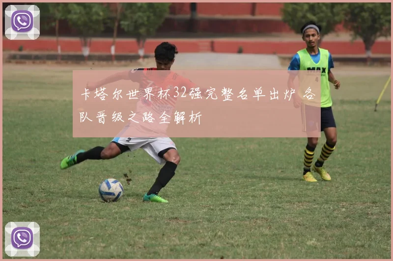 卡塔尔世界杯32强完整名单出炉 各队晋级之路全解析